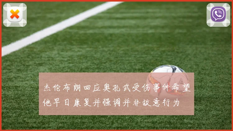 杰伦布朗回应奥孔武受伤事件希望他早日康复并强调并非故意行为