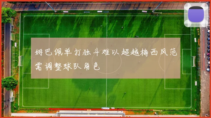 姆巴佩单打独斗难以超越梅西风范需调整球队角色