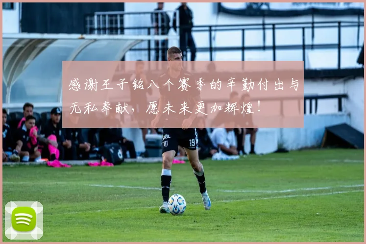 感谢王子铭八个赛季的辛勤付出与无私奉献，愿未来更加辉煌！
